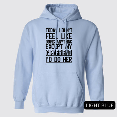 Black Today I Don't Feel Like Doing Anything Except My Girlfriend I'd Do Her